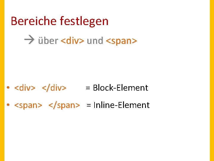 Bereiche festlegen über <div> und <span> • <div> </div> = Block-Element • <span> </span>