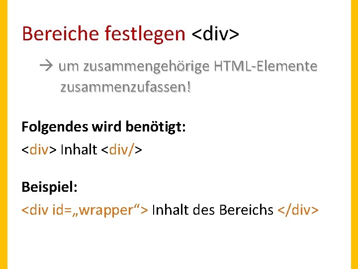 Bereiche festlegen <div> um zusammengehörige HTML-Elemente zusammenzufassen! Folgendes wird benötigt: <div> Inhalt <div/> Beispiel: