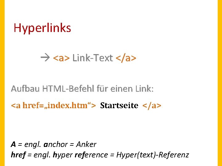 Hyperlinks <a> Link-Text </a> Aufbau HTML-Befehl für einen Link: <a href=„index. htm“> Startseite </a>