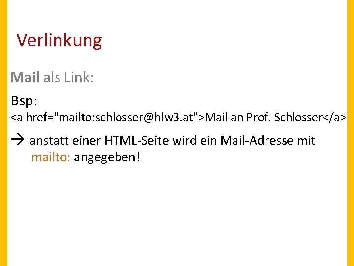 Verlinkung Mail als Link: Bsp: <a href="mailto: schlosser@hlw 3. at">Mail an Prof. Schlosser</a> anstatt