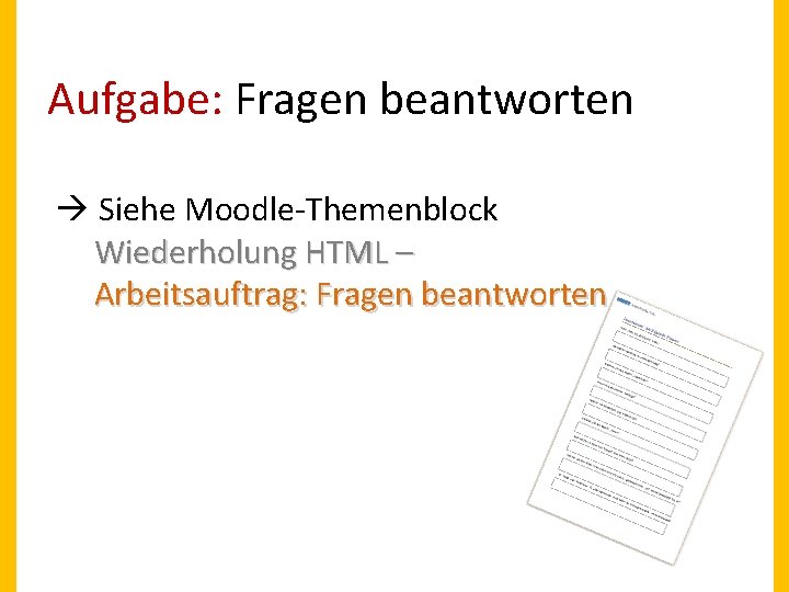 Aufgabe: Fragen beantworten Siehe Moodle-Themenblock Wiederholung HTML – Arbeitsauftrag: Fragen beantworten 