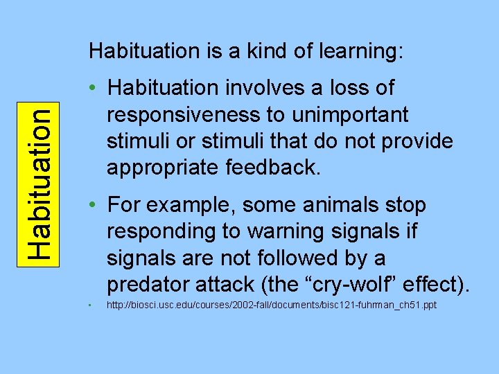Habituation is a kind of learning: • Habituation involves a loss of responsiveness to