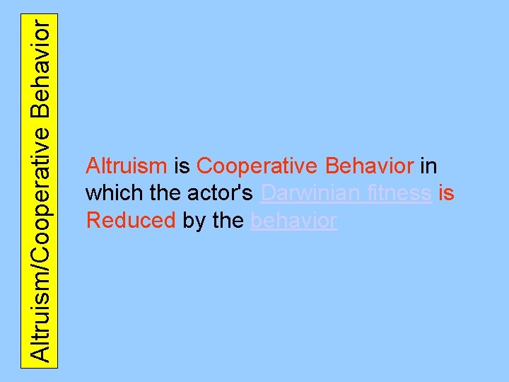 Altruism/Cooperative Behavior Altruism is Cooperative Behavior in which the actor's Darwinian fitness is Reduced