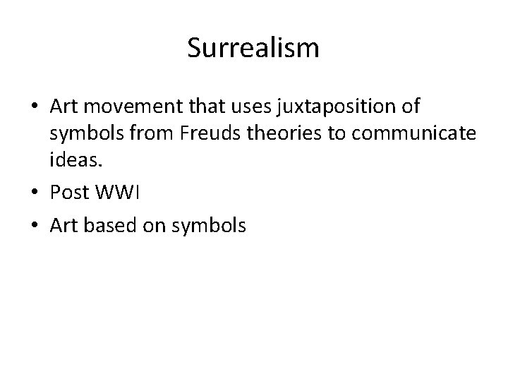 Surrealism • Art movement that uses juxtaposition of symbols from Freuds theories to communicate