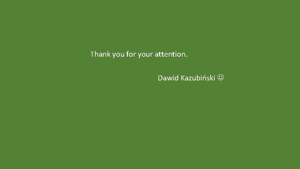 Thank you for your attention. Dawid Kazubiński 