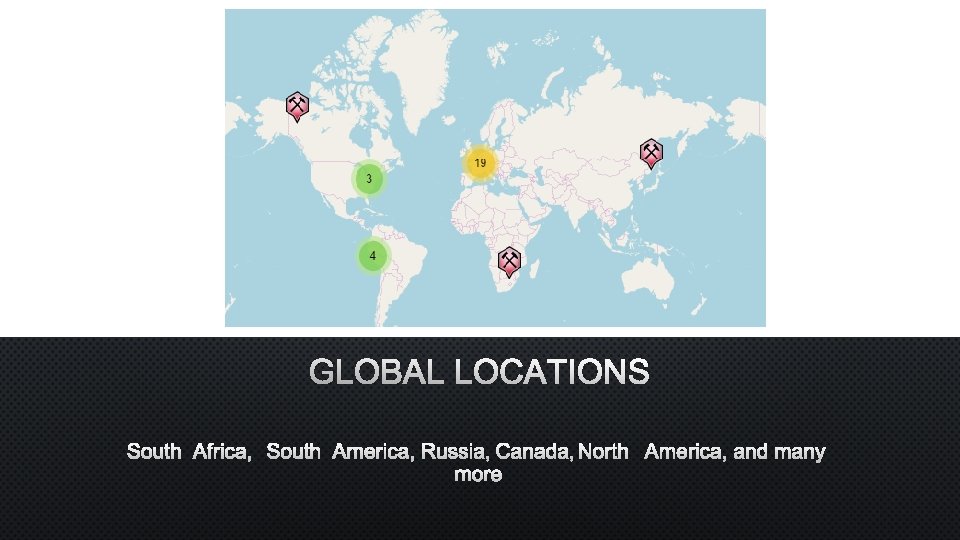 GLOBAL LOCATIONS SOUTH AFRICA, SOUTH AMERICA, RUSSIA, CANADA, NORTH AMERICA, AND MANY MORE 