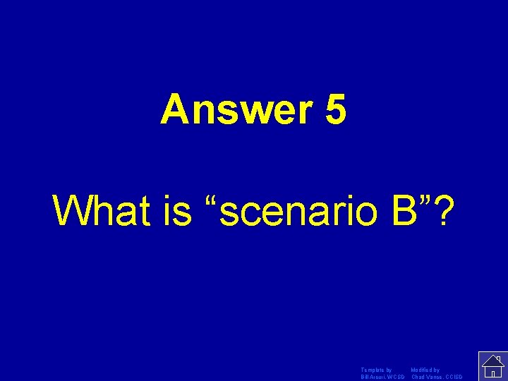 Answer 5 What is “scenario B”? Template by Modified by Bill Arcuri, WCSD Chad