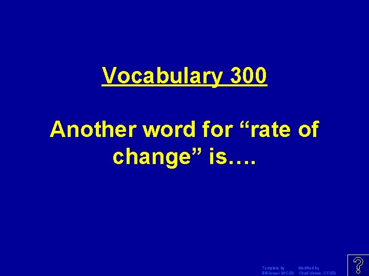 Vocabulary 300 Another word for “rate of change” is…. Template by Modified by Bill