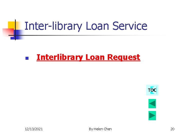 Inter-library Loan Service n Interlibrary Loan Request TOC 12/13/2021 By Helen Chen 20 