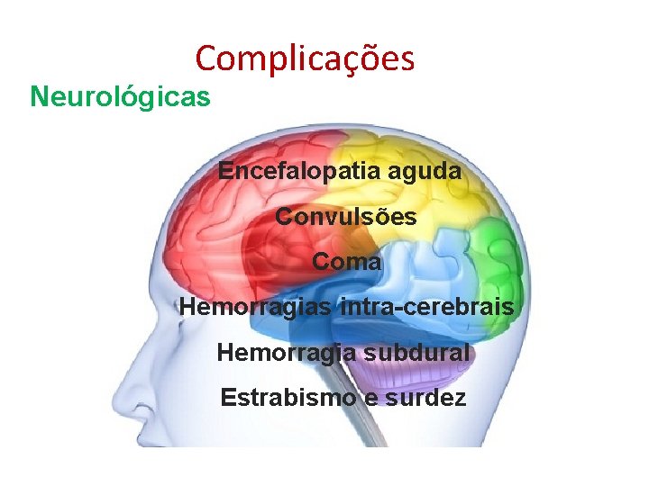 Complicações Neurológicas Encefalopatia aguda Convulsões Coma Hemorragias intra-cerebrais Hemorragia subdural Estrabismo e surdez 