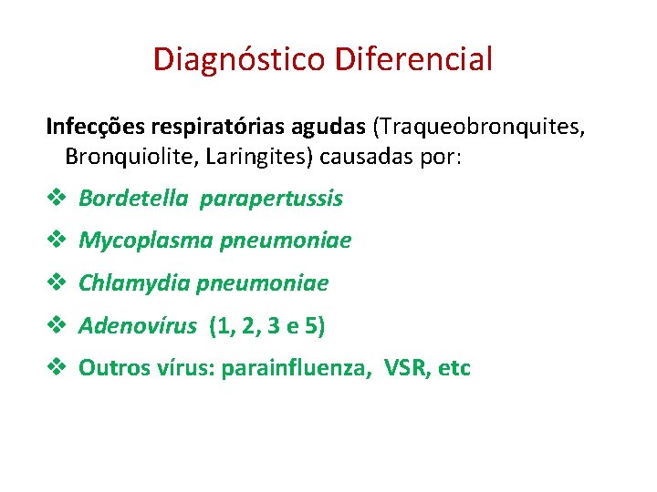 Diagnóstico Diferencial Infecções respiratórias agudas (Traqueobronquites, Bronquiolite, Laringites) causadas por: v Bordetella parapertussis v