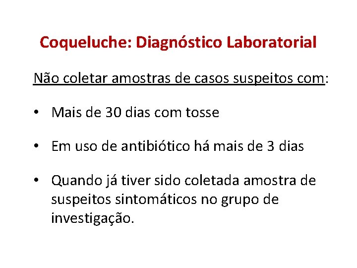 Coqueluche: Diagnóstico Laboratorial Não coletar amostras de casos suspeitos com: • Mais de 30