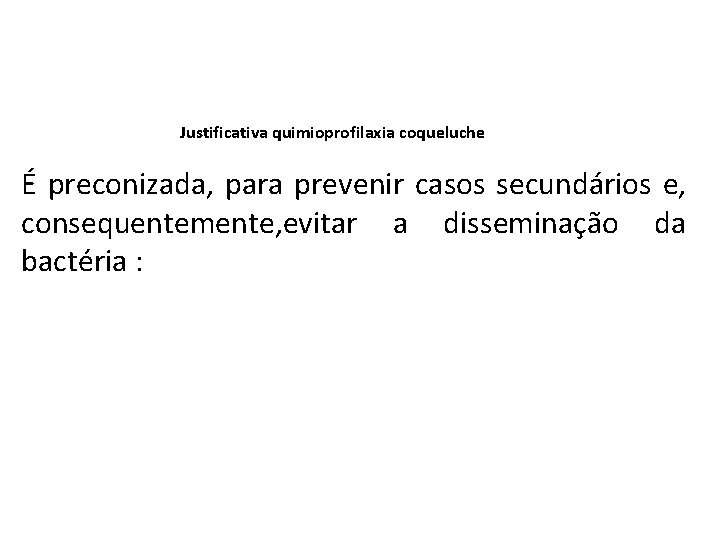 Justificativa quimioprofilaxia coqueluche É preconizada, para prevenir casos secundários e, consequentemente, evitar a disseminação