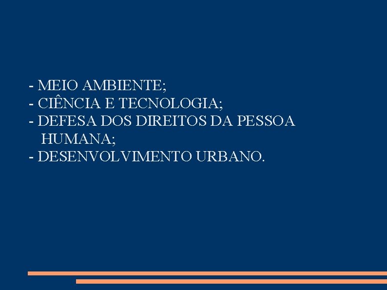 - MEIO AMBIENTE; - CIÊNCIA E TECNOLOGIA; - DEFESA DOS DIREITOS DA PESSOA HUMANA;