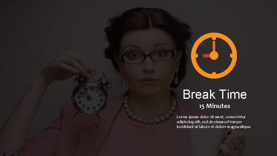 Break Time 15 Minutes Lorem ipsum dolor sit amet, consectetur adipiscing elit, sed do