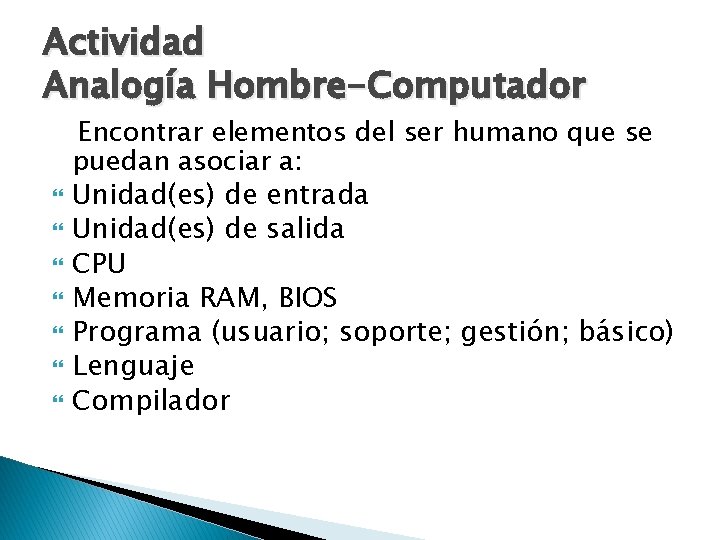 Actividad Analogía Hombre-Computador Encontrar elementos del ser humano que se puedan asociar a: Unidad(es)