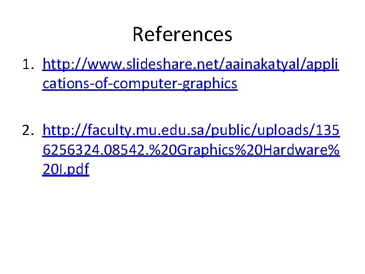 References 1. http: //www. slideshare. net/aainakatyal/appli cations-of-computer-graphics 2. http: //faculty. mu. edu. sa/public/uploads/135 6256324. References 1. http: //www. slideshare. net/aainakatyal/appli cations-of-computer-graphics 2. http: //faculty. mu. edu. sa/public/uploads/135 6256324.