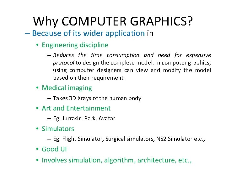 Why COMPUTER GRAPHICS? – Because of its wider application in • Engineering discipline – Why COMPUTER GRAPHICS? – Because of its wider application in • Engineering discipline –