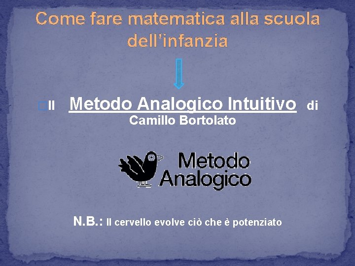 Come fare matematica alla scuola dell’infanzia �Il Metodo Analogico Intuitivo Camillo Bortolato N. B.