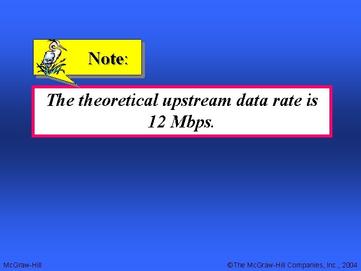 Note: The theoretical upstream data rate is 12 Mbps. Mc. Graw-Hill ©The Mc. Graw-Hill