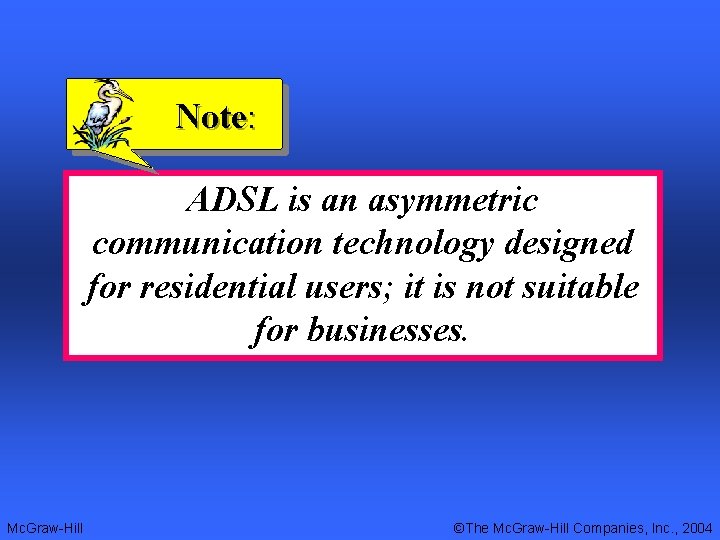 Note: ADSL is an asymmetric communication technology designed for residential users; it is not
