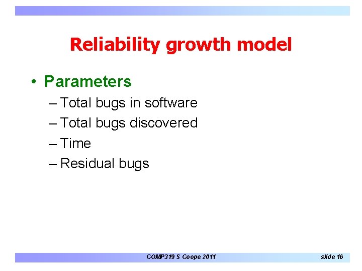 Reliability growth model • Parameters – Total bugs in software – Total bugs discovered Reliability growth model • Parameters – Total bugs in software – Total bugs discovered
