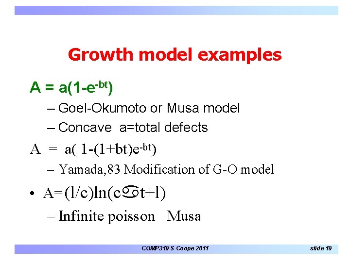 Growth model examples A = a(1 -e-bt) – Goel-Okumoto or Musa model – Concave Growth model examples A = a(1 -e-bt) – Goel-Okumoto or Musa model – Concave