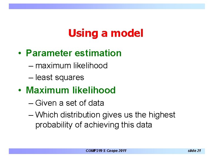Using a model • Parameter estimation – maximum likelihood – least squares • Maximum Using a model • Parameter estimation – maximum likelihood – least squares • Maximum