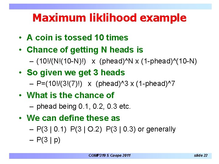 Maximum liklihood example • A coin is tossed 10 times • Chance of getting Maximum liklihood example • A coin is tossed 10 times • Chance of getting