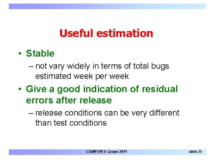 Useful estimation • Stable – not vary widely in terms of total bugs estimated Useful estimation • Stable – not vary widely in terms of total bugs estimated