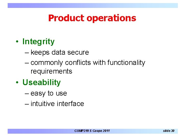 Product operations • Integrity – keeps data secure – commonly conflicts with functionality requirements Product operations • Integrity – keeps data secure – commonly conflicts with functionality requirements
