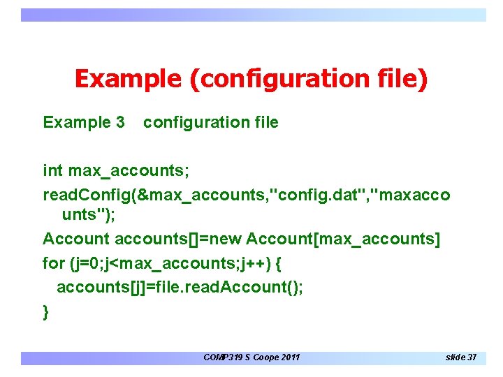 Example (configuration file) Example 3 configuration file int max_accounts; read. Config(&max_accounts, "config. dat", "maxacco Example (configuration file) Example 3 configuration file int max_accounts; read. Config(&max_accounts, "config. dat", "maxacco