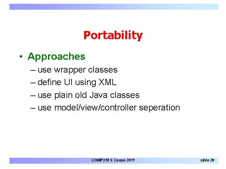 Portability • Approaches – use wrapper classes – define UI using XML – use Portability • Approaches – use wrapper classes – define UI using XML – use