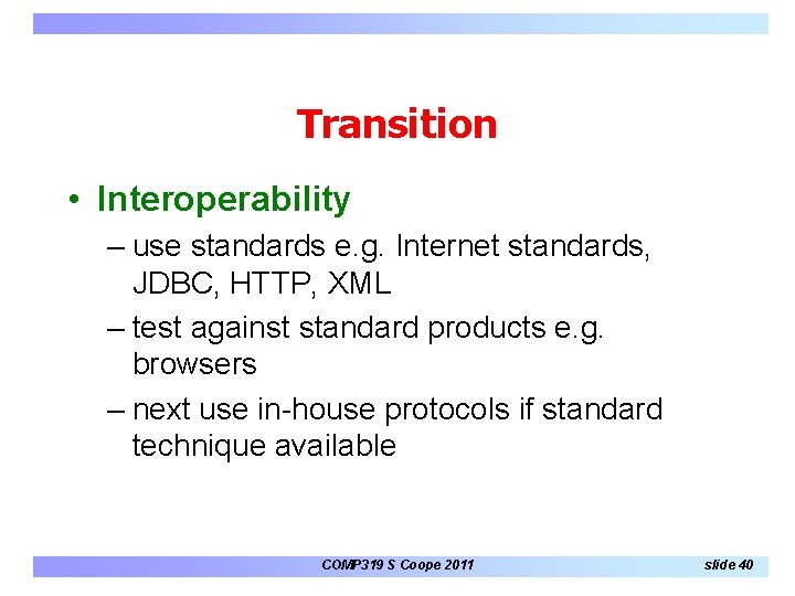 Transition • Interoperability – use standards e. g. Internet standards, JDBC, HTTP, XML – Transition • Interoperability – use standards e. g. Internet standards, JDBC, HTTP, XML –