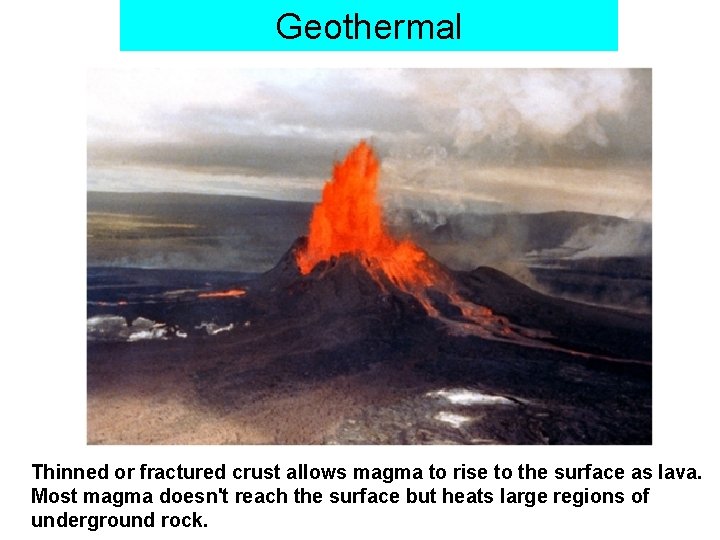 Geothermal Thinned or fractured crust allows magma to rise to the surface as lava.
