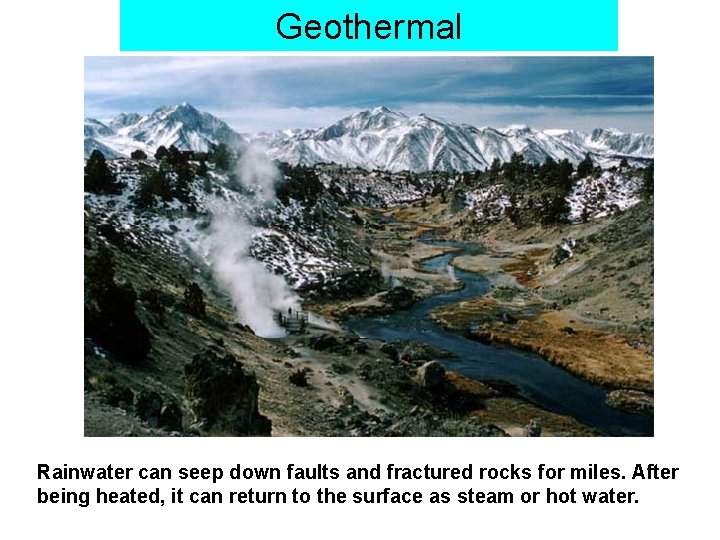 Geothermal Rainwater can seep down faults and fractured rocks for miles. After being heated,