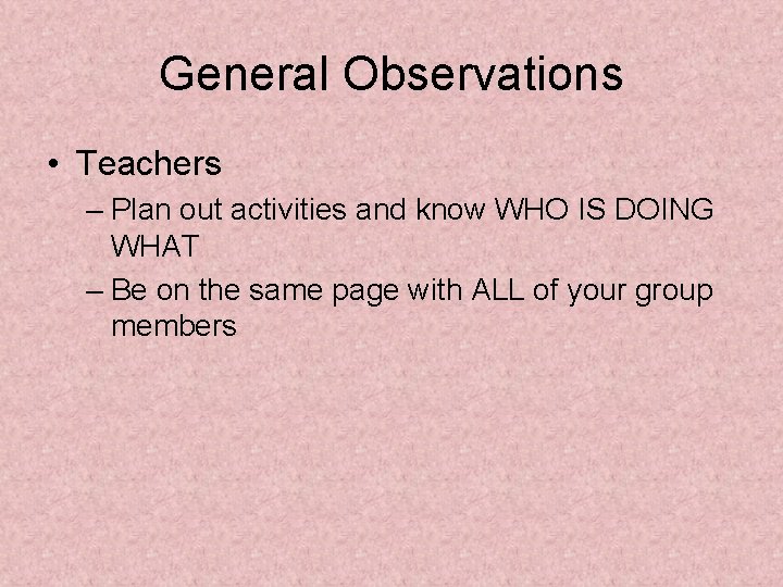 General Observations • Teachers – Plan out activities and know WHO IS DOING WHAT