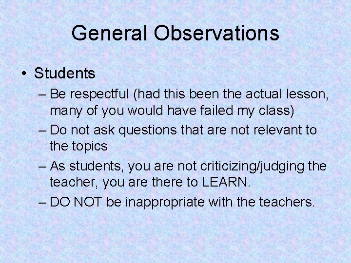 General Observations • Students – Be respectful (had this been the actual lesson, many