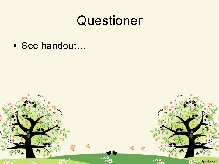 Questioner • See handout… 