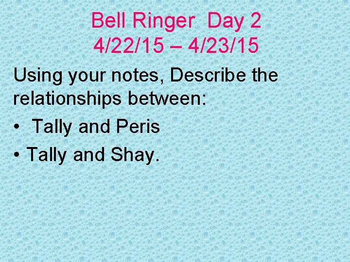 Bell Ringer Day 2 4/22/15 – 4/23/15 Using your notes, Describe the relationships between: