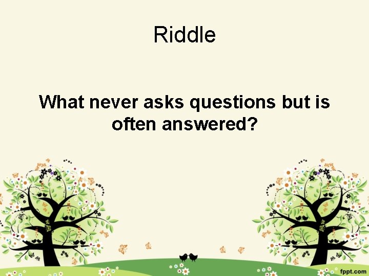 Riddle What never asks questions but is often answered? 