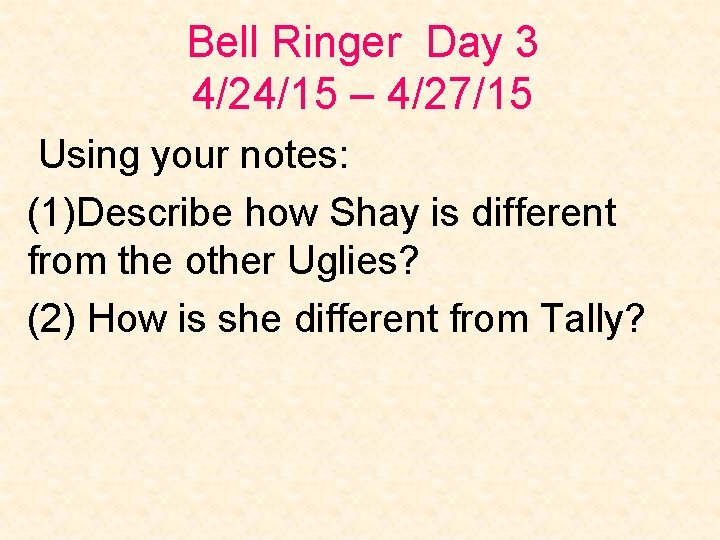 Bell Ringer Day 3 4/24/15 – 4/27/15 Using your notes: (1)Describe how Shay is