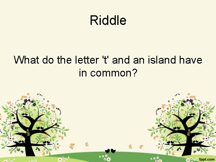 Riddle What do the letter 't' and an island have in common? 