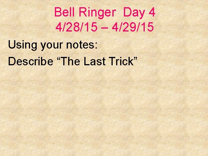 Bell Ringer Day 4 4/28/15 – 4/29/15 Using your notes: Describe “The Last Trick”