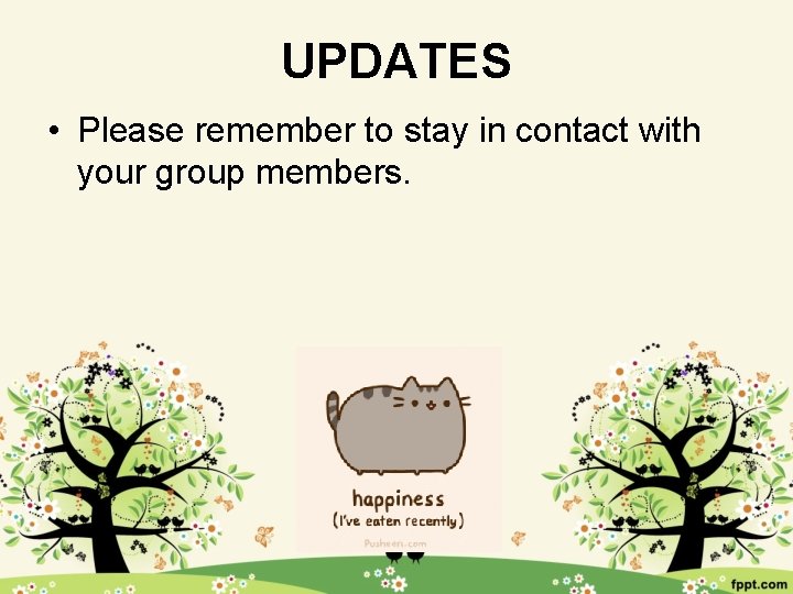 UPDATES • Please remember to stay in contact with your group members. 