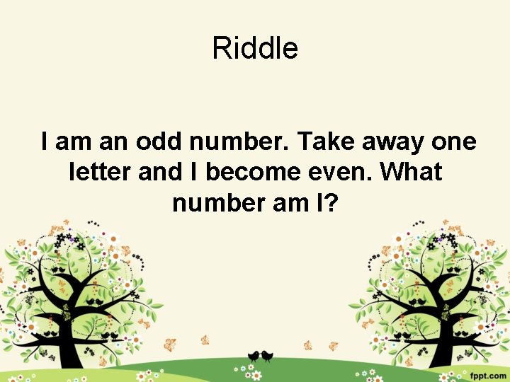 Riddle I am an odd number. Take away one letter and I become even.