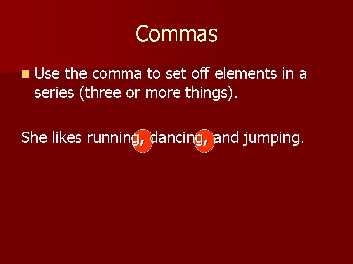 Commas n Use the comma to set off elements in a series (three or