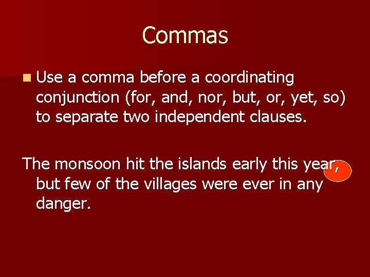 Commas n Use a comma before a coordinating conjunction (for, and, nor, but, or,