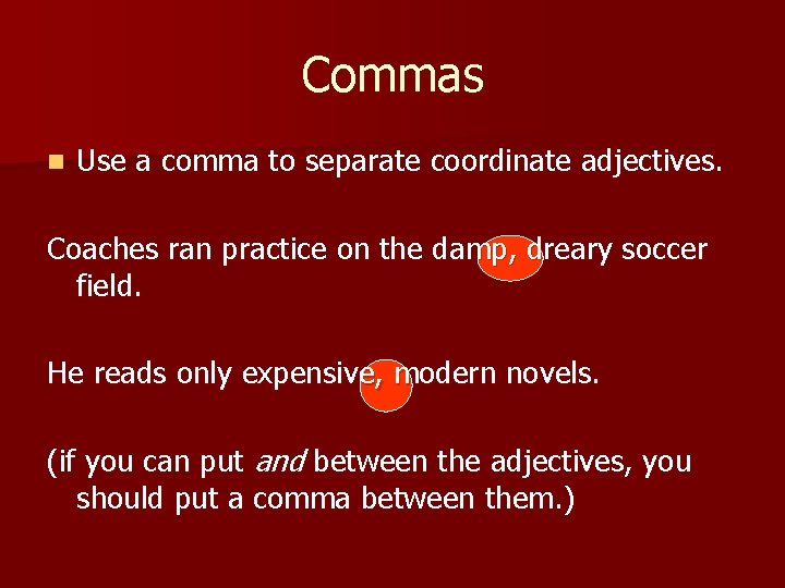 Commas n Use a comma to separate coordinate adjectives. Coaches ran practice on the
