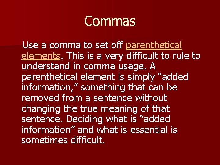 Commas Use a comma to set off parenthetical elements. This is a very difficult